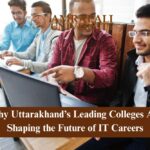 Why Uttarakhand’s Leading Colleges Are Shaping the Future of IT Careers