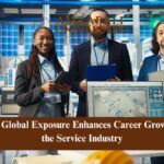 How Global Exposure Enhances Career Growth in the Service Industry